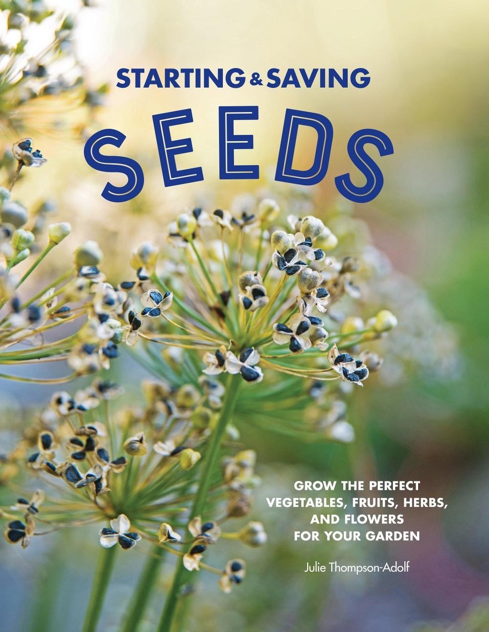 Starting & Saving Seeds: Grow the Perfect Vegetables, Fruits, Herbs, and Flowers