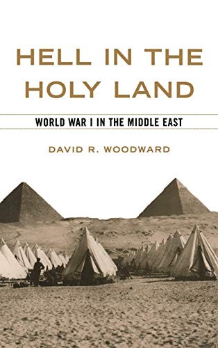 Hell in the Holy Land: World War I in the Midd… by Woodward, David R. Hardback