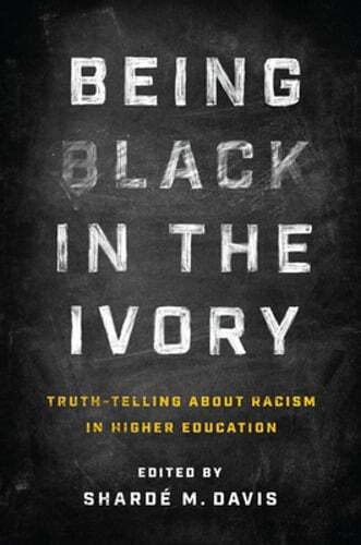 Being Black in the Ivory: Truth-Telling about Racism in Higher Education: New