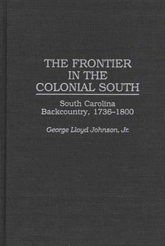 The Frontier in the Colonial South: South Carolina Backcountry, 1736-1800: New