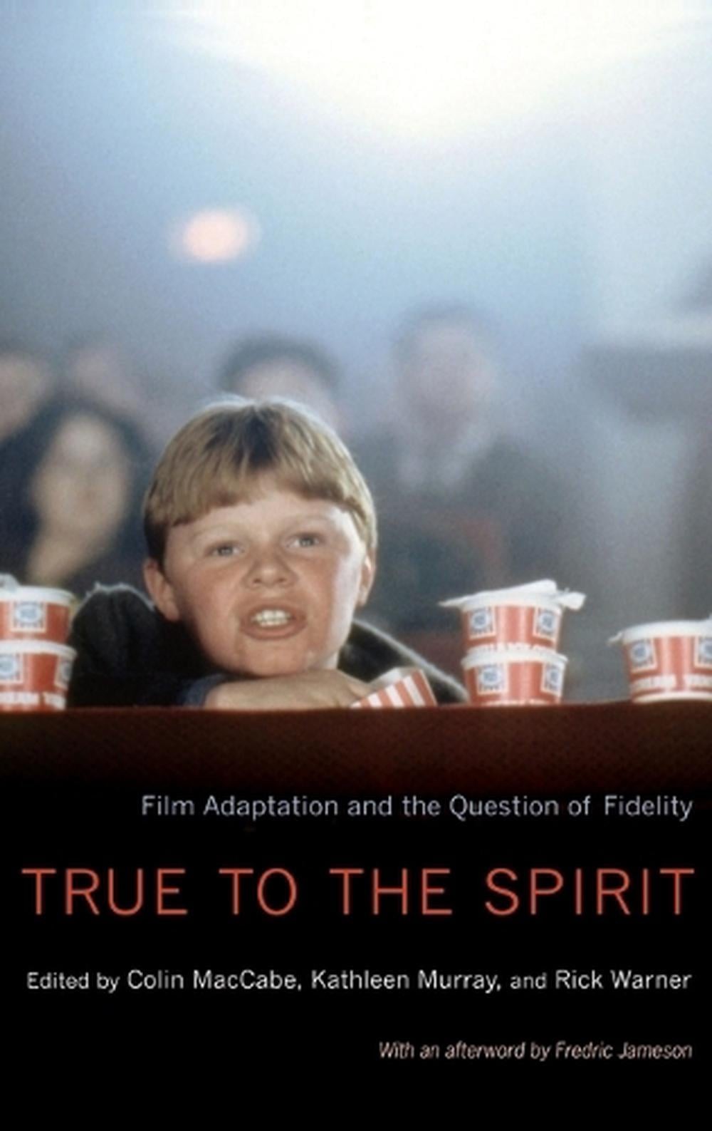 True to the Spirit: Film Adaptation and the Question of Fidelity by Colin MacCab