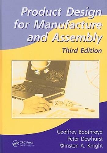 Product Design for Manufacture and Assembly, Third Edition (Manufacturing – GOOD