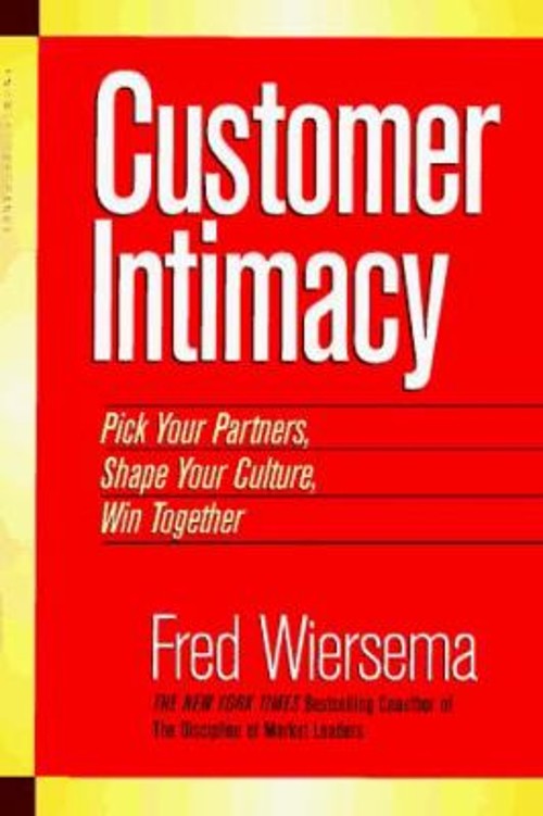 Customer Intimacy : Pick Your Partners, Shape Your Culture, Win T