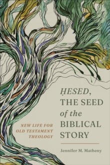 Jennifer M. Matheny – Hesed the Seed of the Biblical Story New Life – J245z