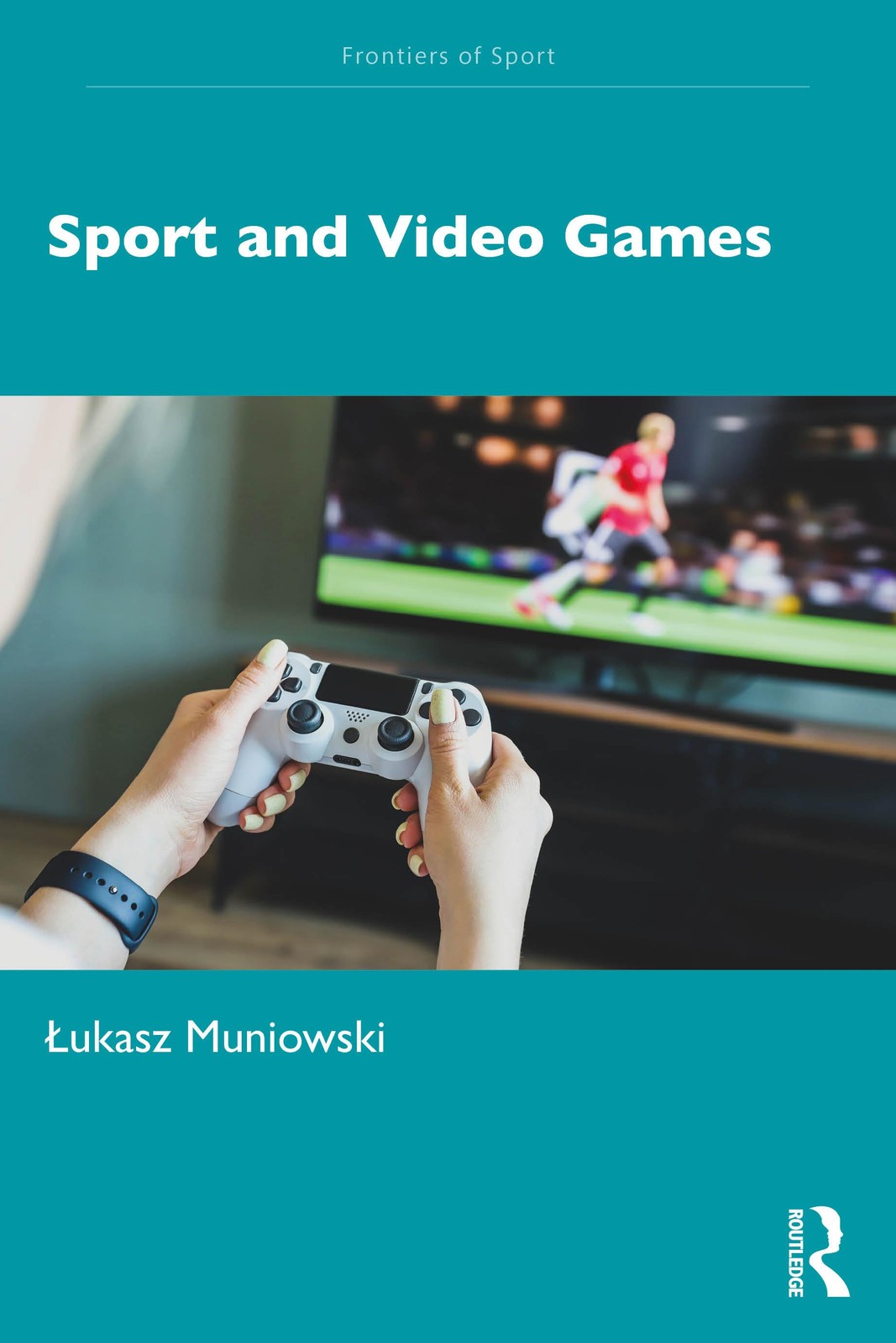 Łukasz Muniowski Sport and Video Games (Paperback) Frontiers of Sport