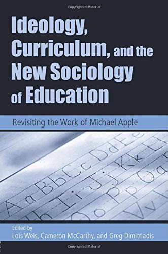 IDEOLOGY, CURRICULUM, AND THE NEW SOCIOLOGY OF EDUCATION By Lois Weis & Cameron