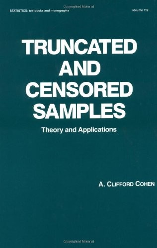 TRUNCATED AND CENSORED SAMPLES: THEORY AND APPLICATIONS By Clifford A. Cohen