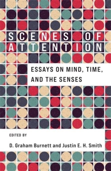 Scenes of Attention : Essays on Mind, Time, and the Senses, Hardcover by Burn…