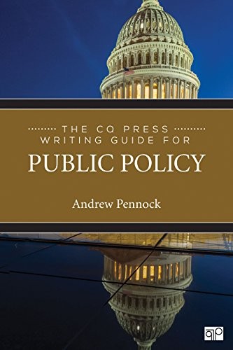 THE CQ PRESS WRITING GUIDE FOR PUBLIC POLICY By Andrew Pennock