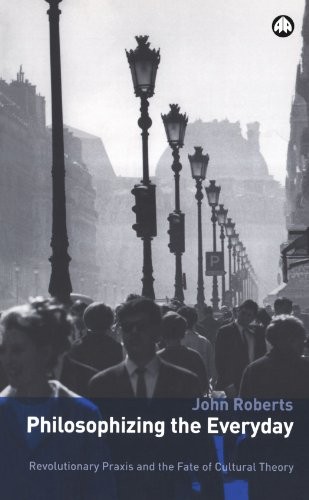 Philosophizing the Everyday: Revolutionary Praxis and the Fate o