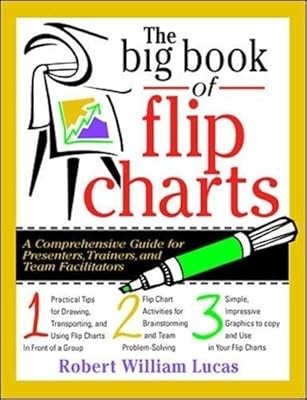 The Big Book of Flip Charts: A Comprehensive Guide for Presenters, Trainers and