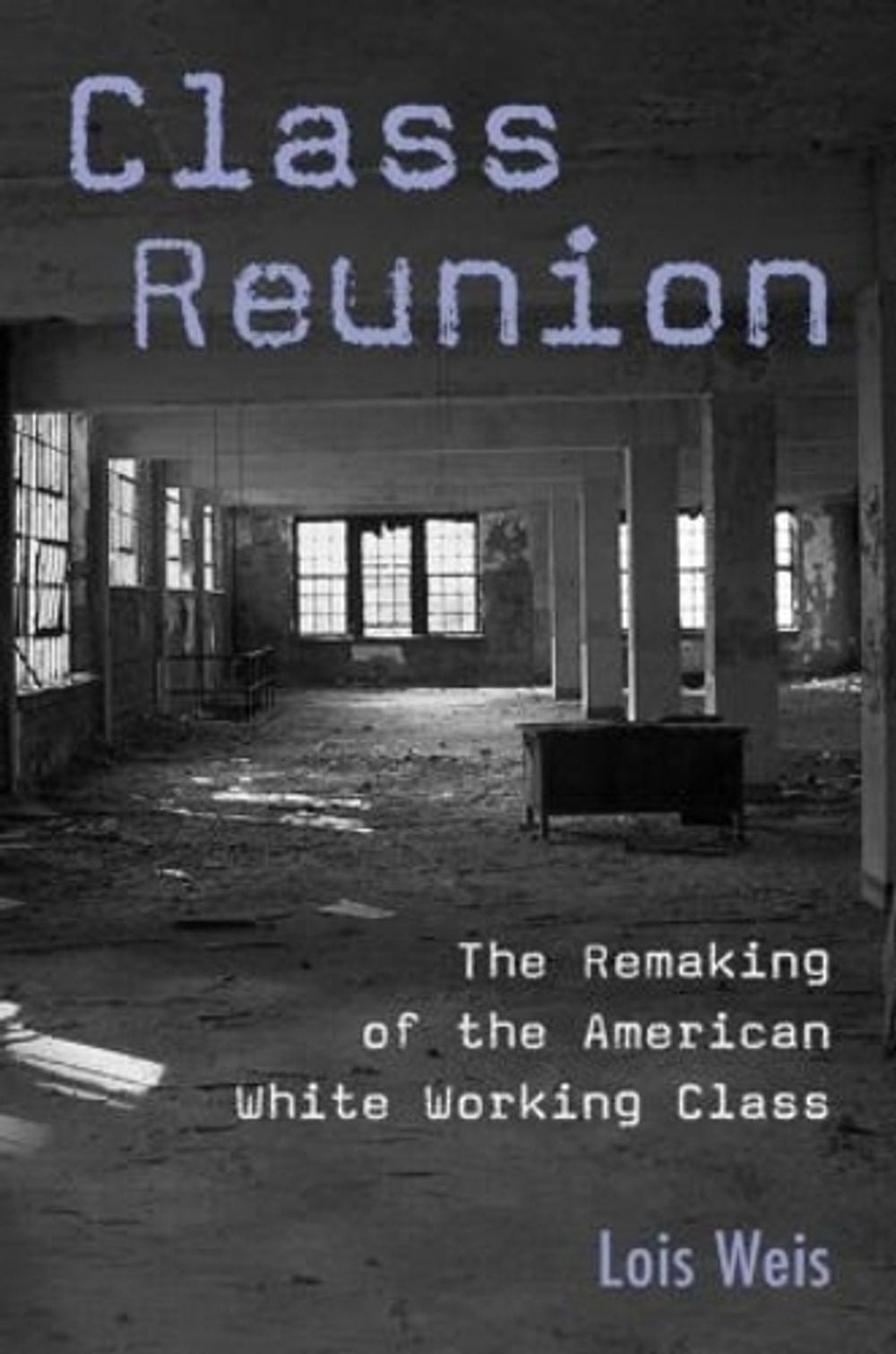 Class Reunion: The Remaking of the American White Working Class by Lois Weis (En