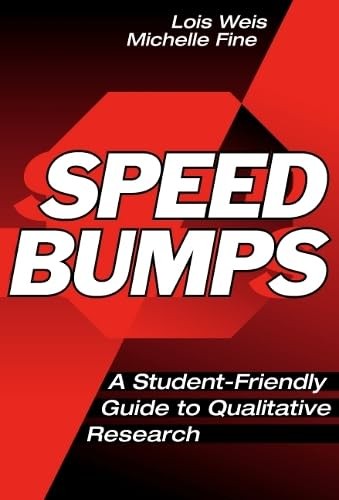 Speed Bumps: A Student Friendly Guide to Qualitative Research by Lois Weis