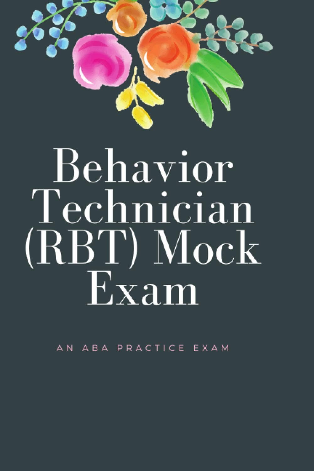 Behavior Technician (RBT) Mock Exam: An ABA practice exam – Morin – Good – S…