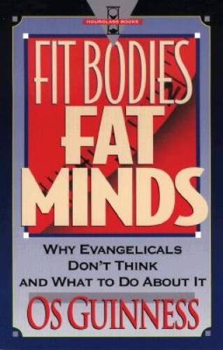 Fit Bodies Fat Minds: Why Evangelicals Don’t Think and What to Do A – VERY GOOD