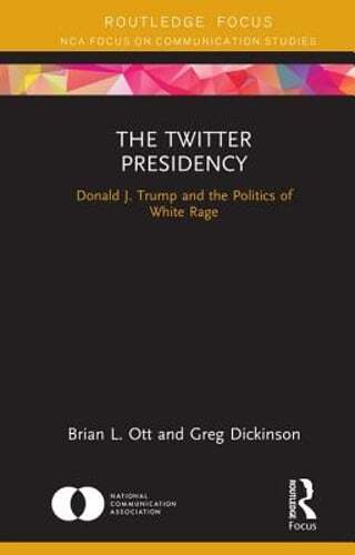 The Twitter Presidency: Donald J. Trump and the Politics of White Rage by Ott