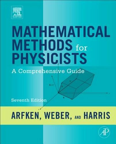 Mathematical Methods for Physicists: A Comprehensive Guide by George B Arfken