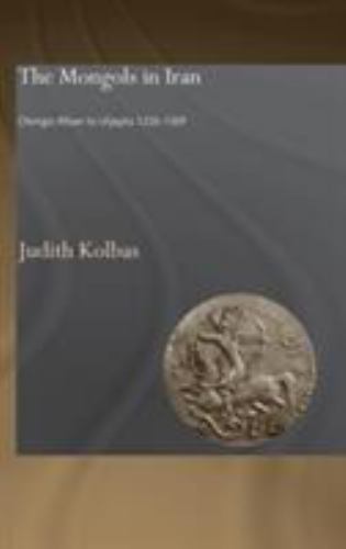Mongols in Iran : Chingiz Khan to Uljaytu 1220-1309, Hardcover by Kolbas, Jud…