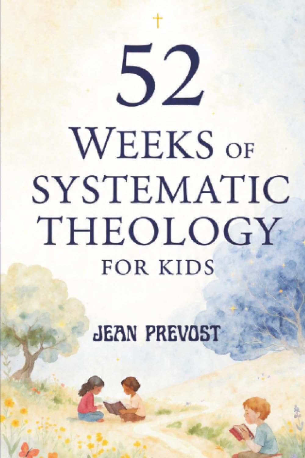 52 Weeks of Systematic Theology for Kids: a Year of Biblical Truth Made Simple w