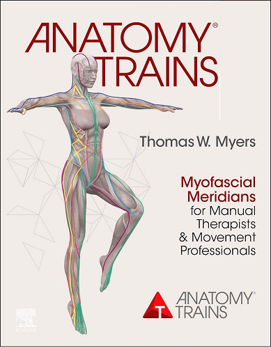 Anatomy Trains: Myofascial Meridians for Manual Therapists and Movement Profess