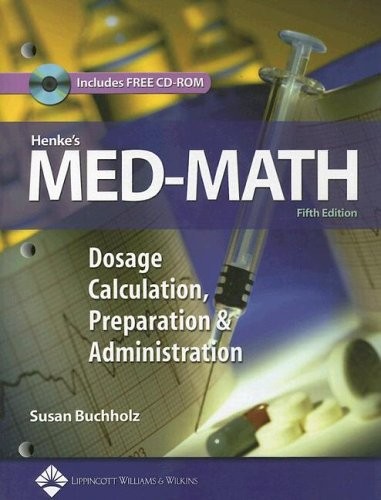 HENKE’S MED-MATH: DOSAGE CALCULATION, PREPARATION AND By Buchholz Rn Bsn Susan
