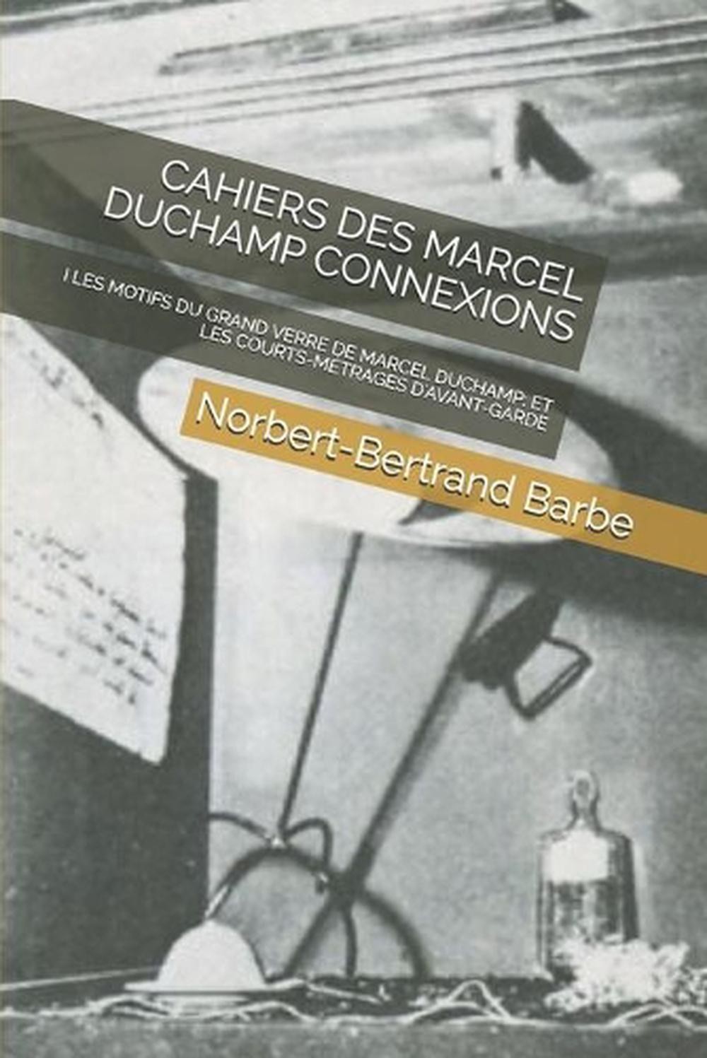 Cahiers Des Marcel Duchamp Connexions: I Les Motifs Du Grand Verre de Marcel Duc