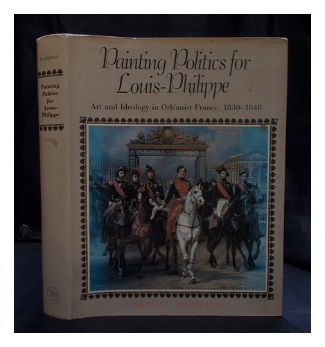 MARRINAN, MICHAEL Painting politics for Louis-Philippe : art and ideology in Orl