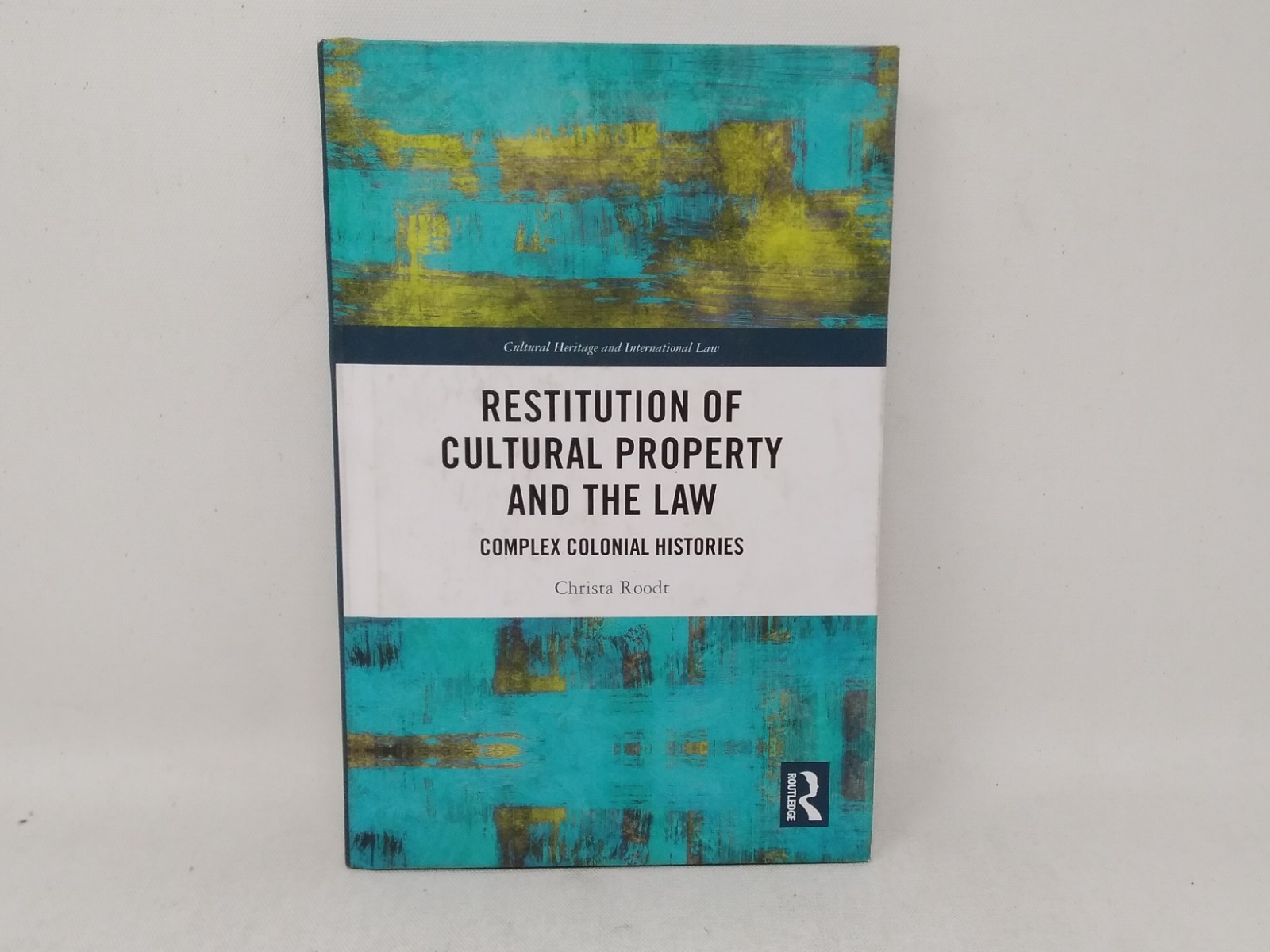 Restitution of Cultural Property and the Law – Complex Colonial Histories -Roodt