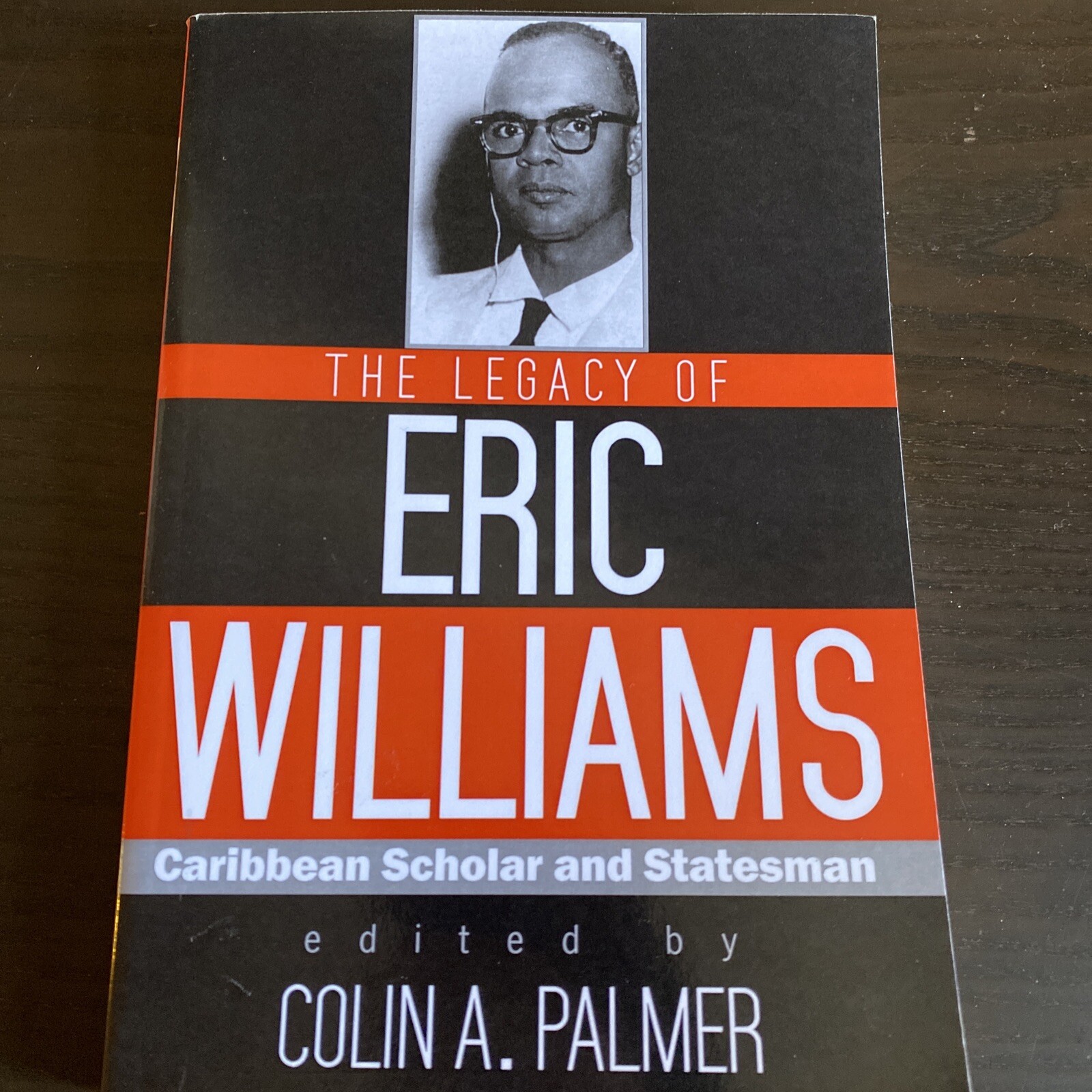 The Legacy of Eric Williams : Caribbean Scholar and Statesman by Colin A. Palmer
