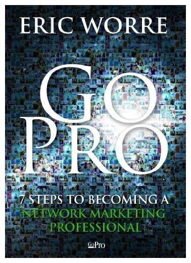 Go Pro: 7 Steps to Becoming a Network Marketing Professional by Eric Worre