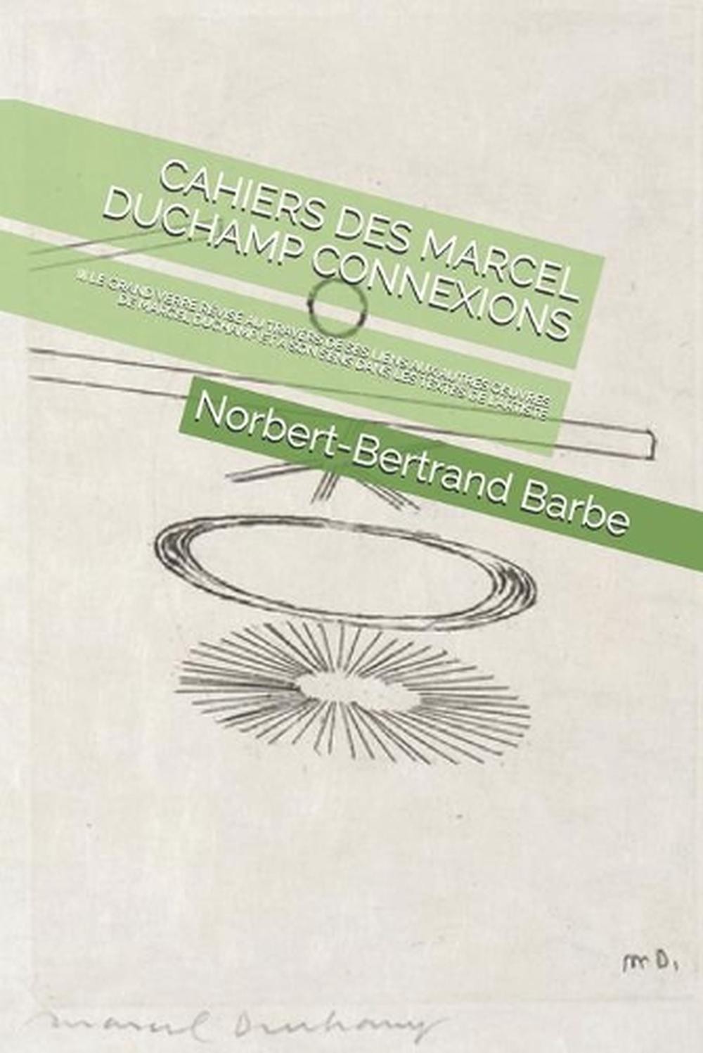 Cahiers Des Marcel Duchamp Connexions: III Le Grand Verre R?vis? Au Travers de S