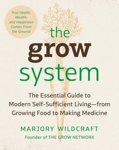 The Grow System: True Health, Wealth, and Happiness Come from the Ground, Wildcr
