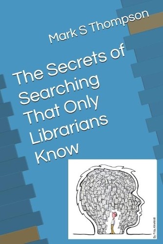 Mark S Thompson The Secrets of Searching That Only Librarians Know (Paperback)