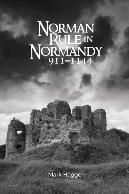 Norman Rule in Normandy, 911-1144 by Mark Hagger PAPERBACK 9781783275380
