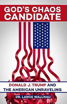 God’s Chaos Candidate: Donald J. Trump and the American Unraveling