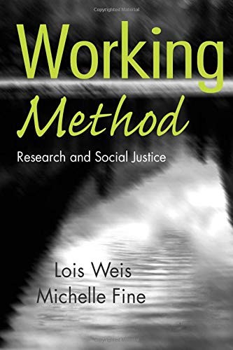 WORKING METHOD: RESEARCH AND SOCIAL JUSTICE (CRITICAL By Lois Weis & Michelle