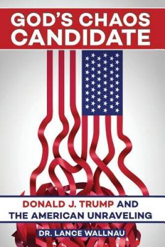 God’s Chaos Candidate: Donald J. Trump and the American Unraveling – GOOD