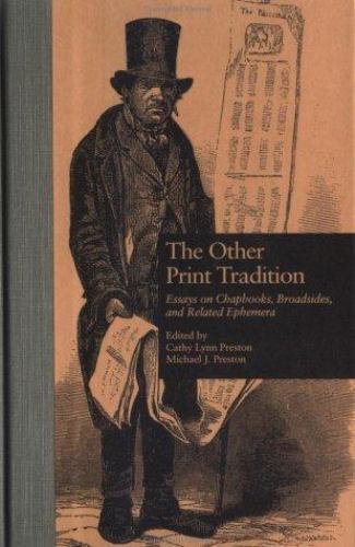 The Other Print Tradition: Essays on Chapbooks, Broadsides, and Related Epheme..