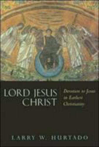 Lord Jesus Christ: Devotion to Jesus in Earliest Christianity, Hurtado, Larry W.