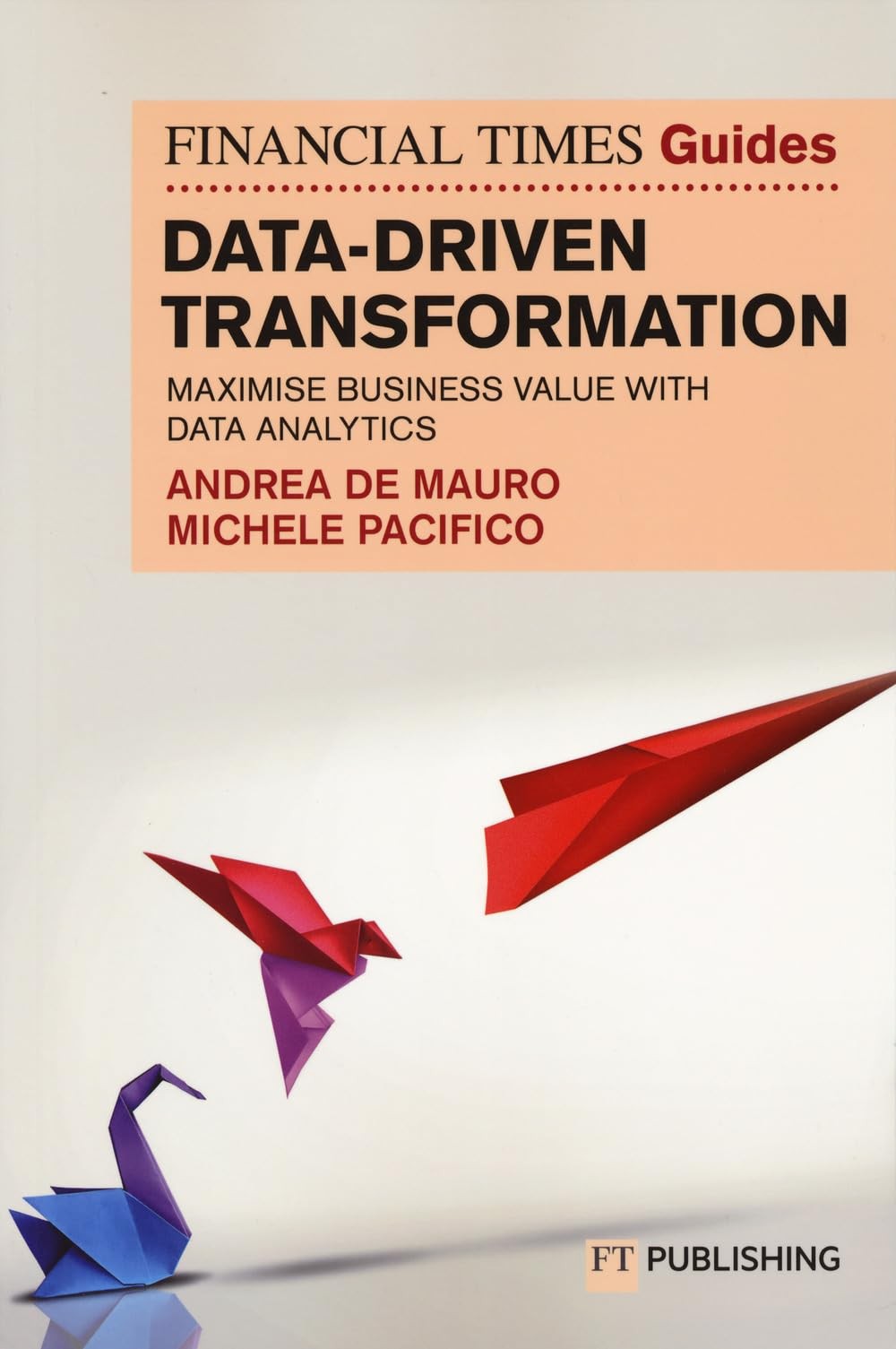 The Financial Times Guide to Data-Driven Transf, Mauro, Pacifico..