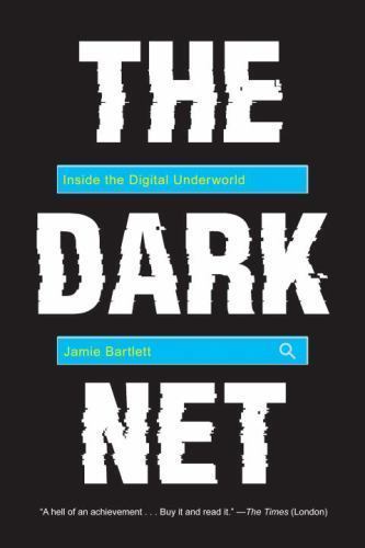 Dark Net : Inside the Digital Underworld by Jamie Bartlett (2016, Trade…
