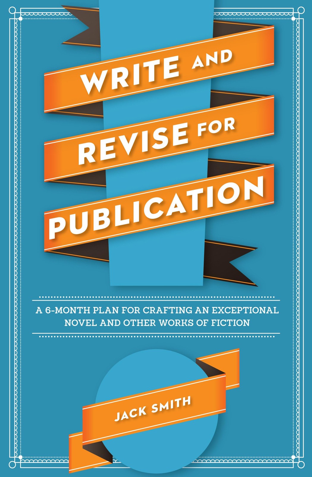 Write and Revise for Publication: A 6-Month Plan for Crafting an Exceptional Nov