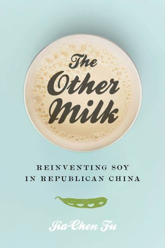 The Other Milk: Reinventing Soy in Republican China (2018, PB) 1st Printing