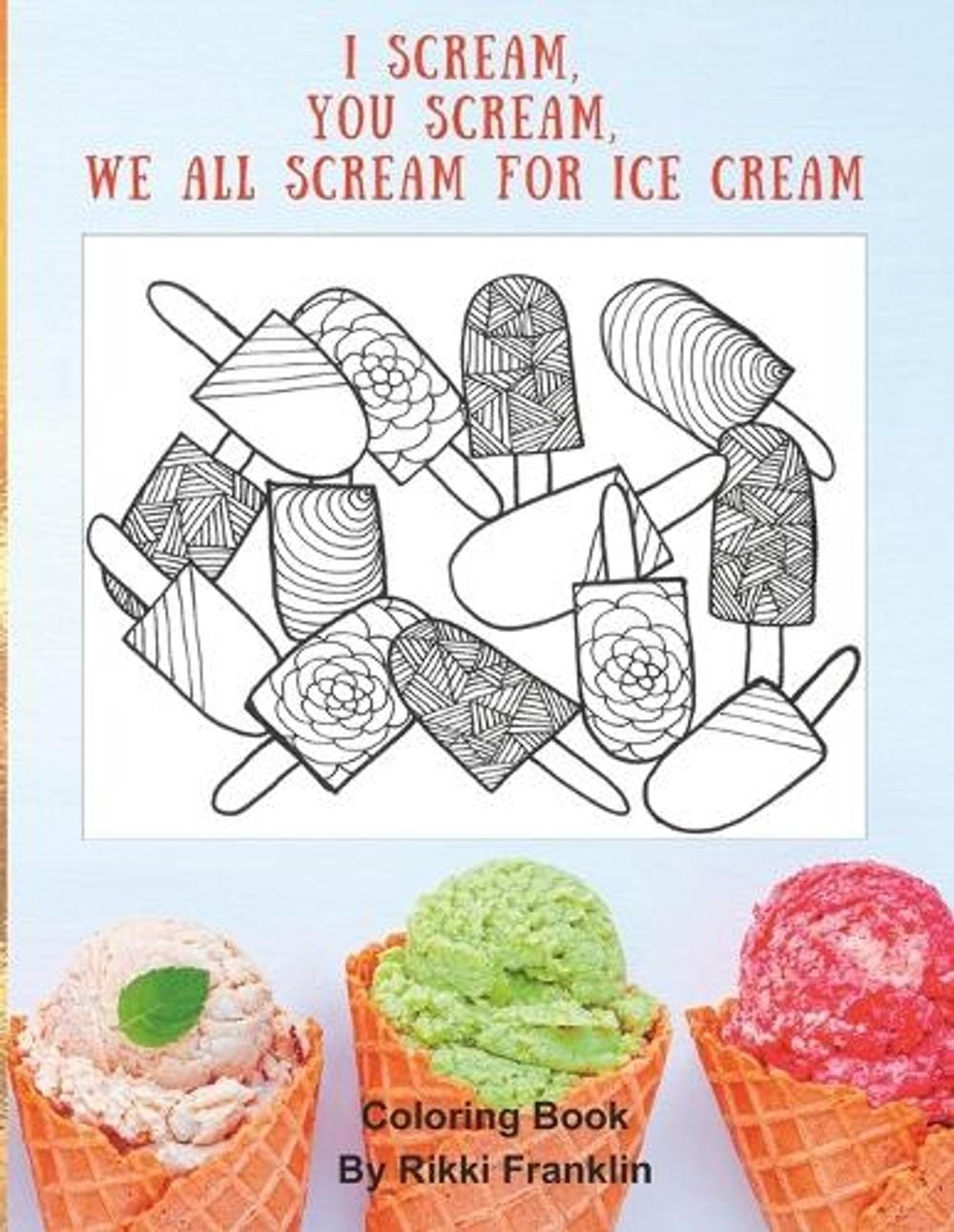 I Scream, You Scream, We All Scream for Ice Cream: Coloring Book by Rikki Frankl