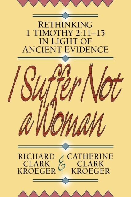 I Suffer Not a Woman by Richard Clark Kroeger PAPERBACK 9780801052507