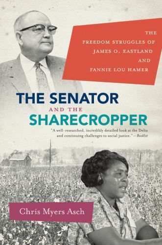 The Senator and the Sharecropper: The Freedom Struggles of James O. Eastland an
