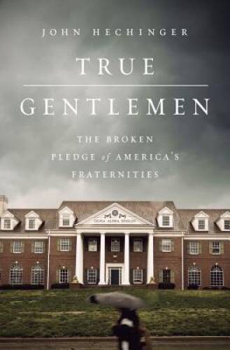 True Gentlemen: The Broken Pledge of AmericaÂ?s Fraternities – Hardcover – GOOD