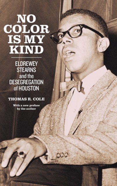 No Color Is My Kind – Eldrewey Stearns and the Desegregation of Houston Cole