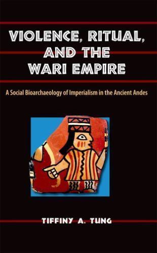 Violence, Ritual, and the Wari Empire: A Social Bioarchaeology of Imperialism ..