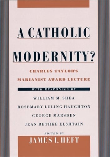 A Catholic Modernity?: Charles Taylor’s Marianist Award Lecture, with Responses